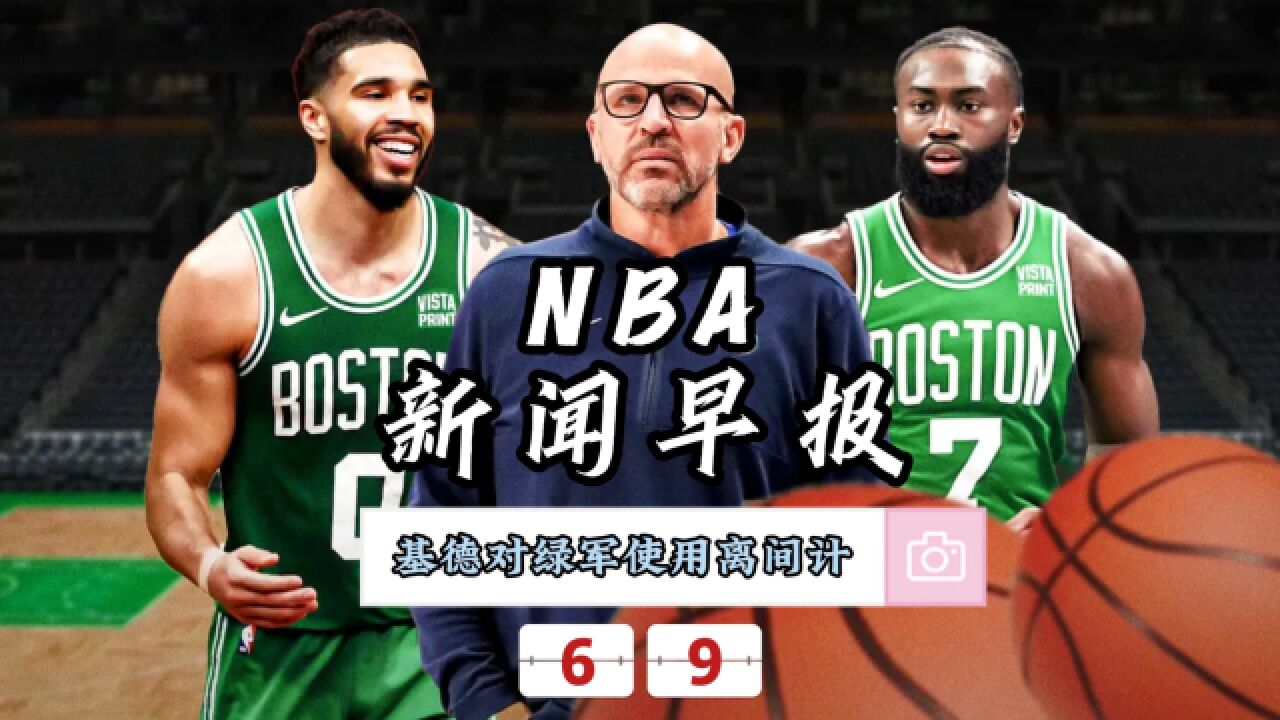 NBA新闻早报—6月9日基德对凯尔特人使用离间计