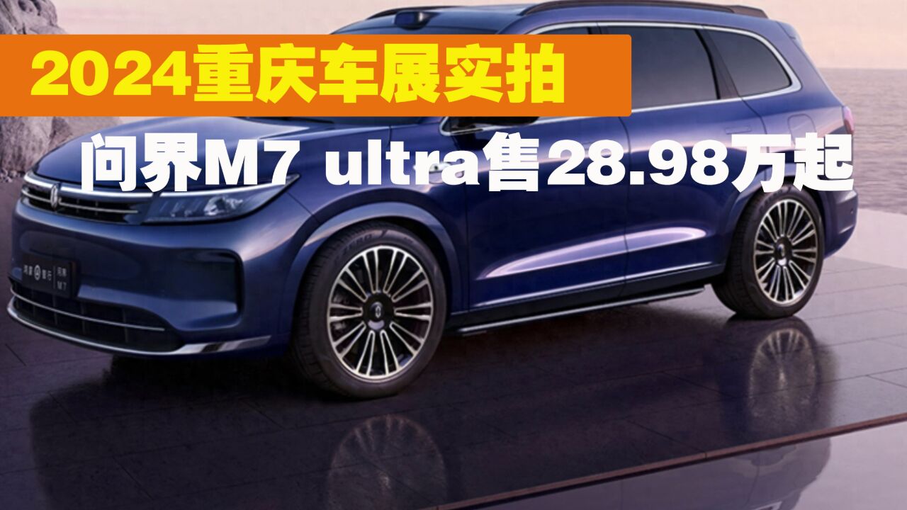 上市1小时大定破6000台!问界M7 ultra亮相重庆车展