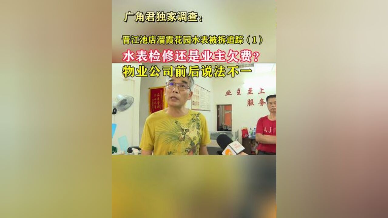 【广角君独家调查】晋江池店溜霞花园业主水表突然被拆追踪(1)水表检修还是业主欠费?物业公司前后说法不一