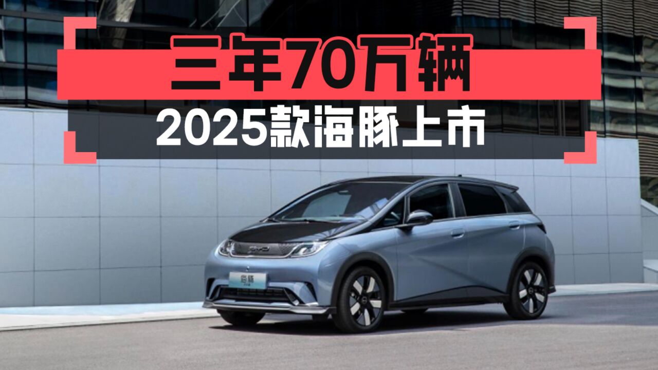 三年70万辆 2025款海豚上市