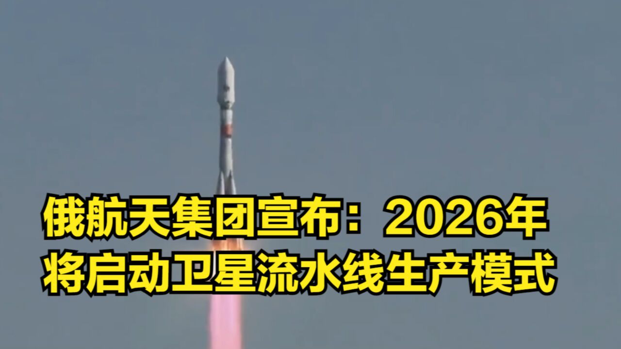 雄心勃勃!俄罗斯航天集团宣布:2026年将启动卫星流水线生产模式