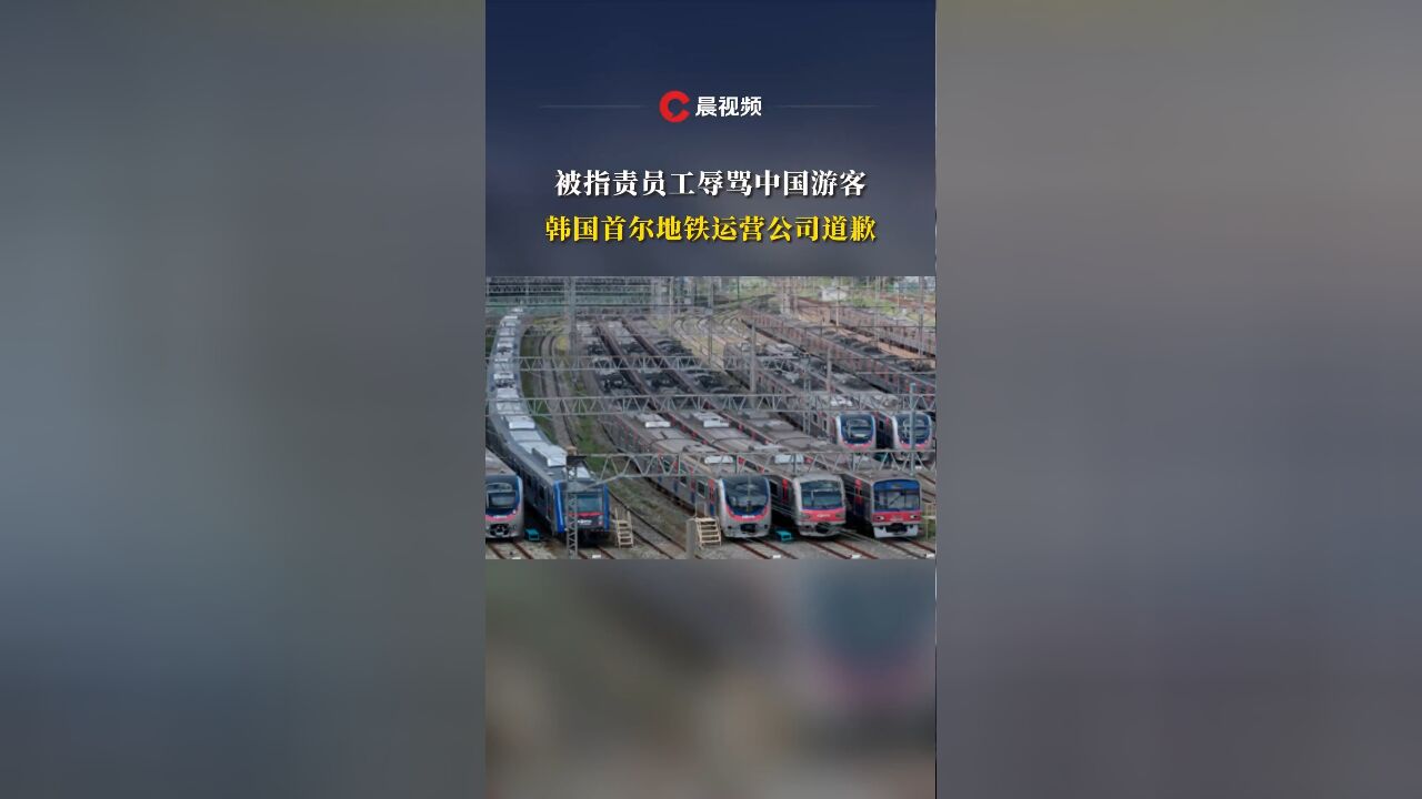 被指责员工辱骂中国游客,韩国首尔地铁运营公司发布声明道歉