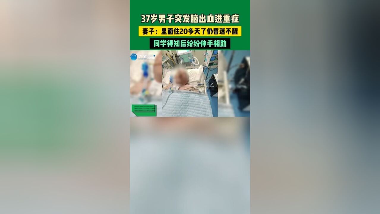 37岁男子突发脑出血进重症,妻子:里面住20多天了仍昏迷不醒,同学得知后纷纷伸手相助