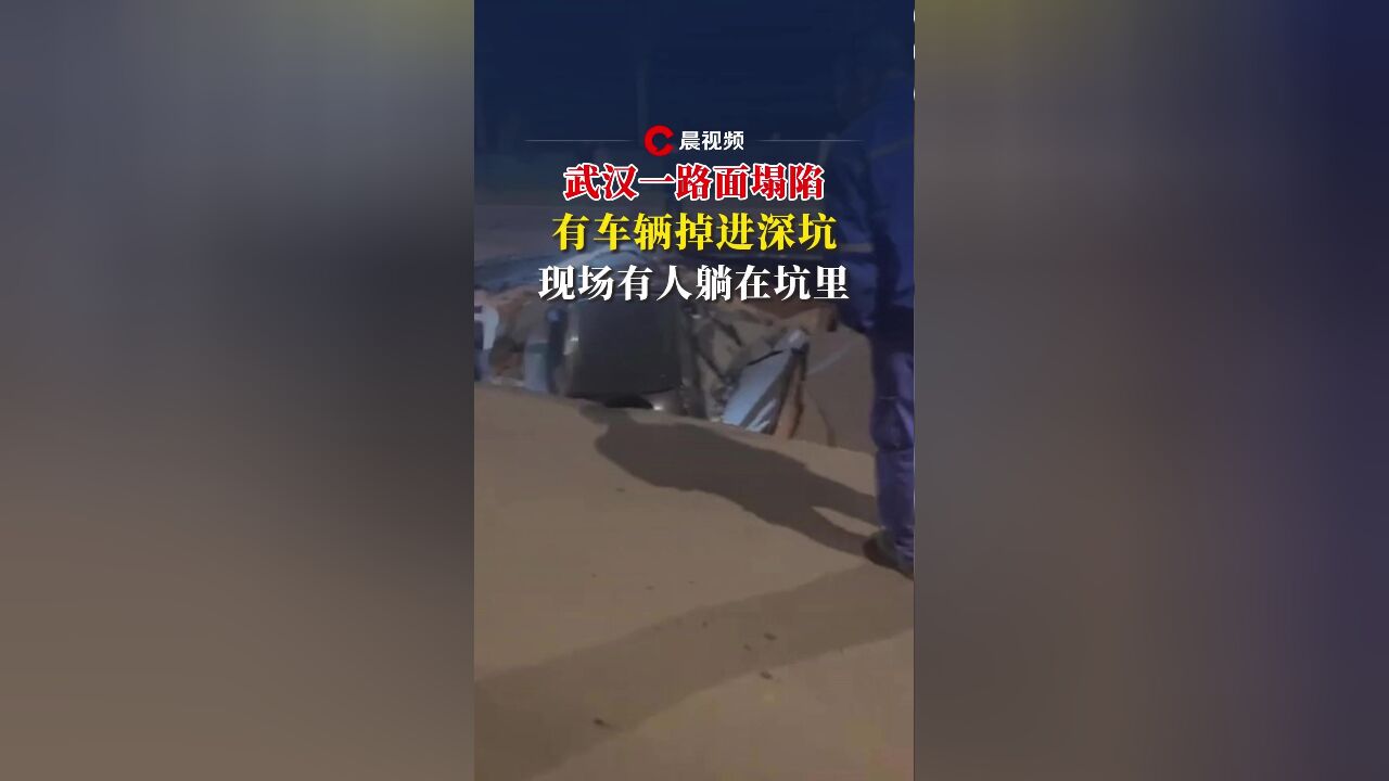 武汉一路面塌陷有车辆掉进深坑,目击者称有人躺在坑里,当地交警回应