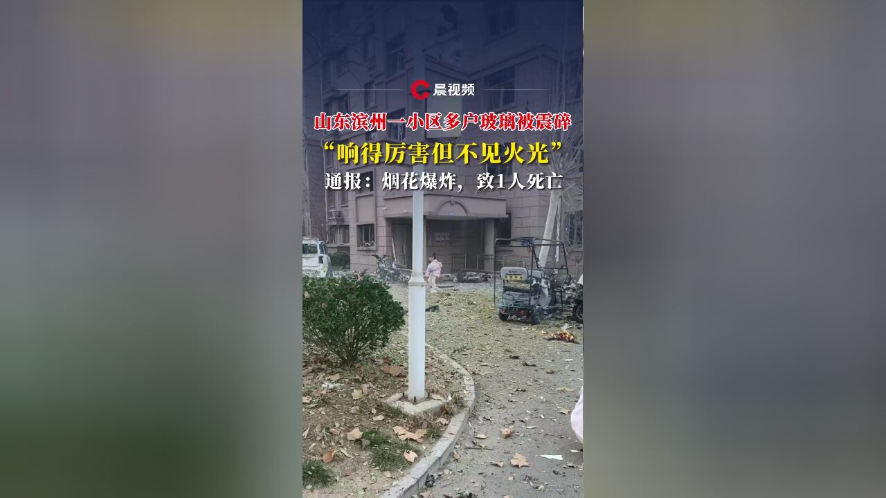 山东滨州一小区突发烟花爆炸致1死,附近商家称“响得厉害但不见火光”,当地正调查