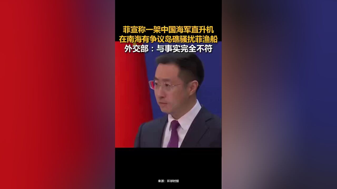 菲宣称一架中国海军直升机在南海有争议岛礁骚扰菲渔船,外交部:与事实完全不符