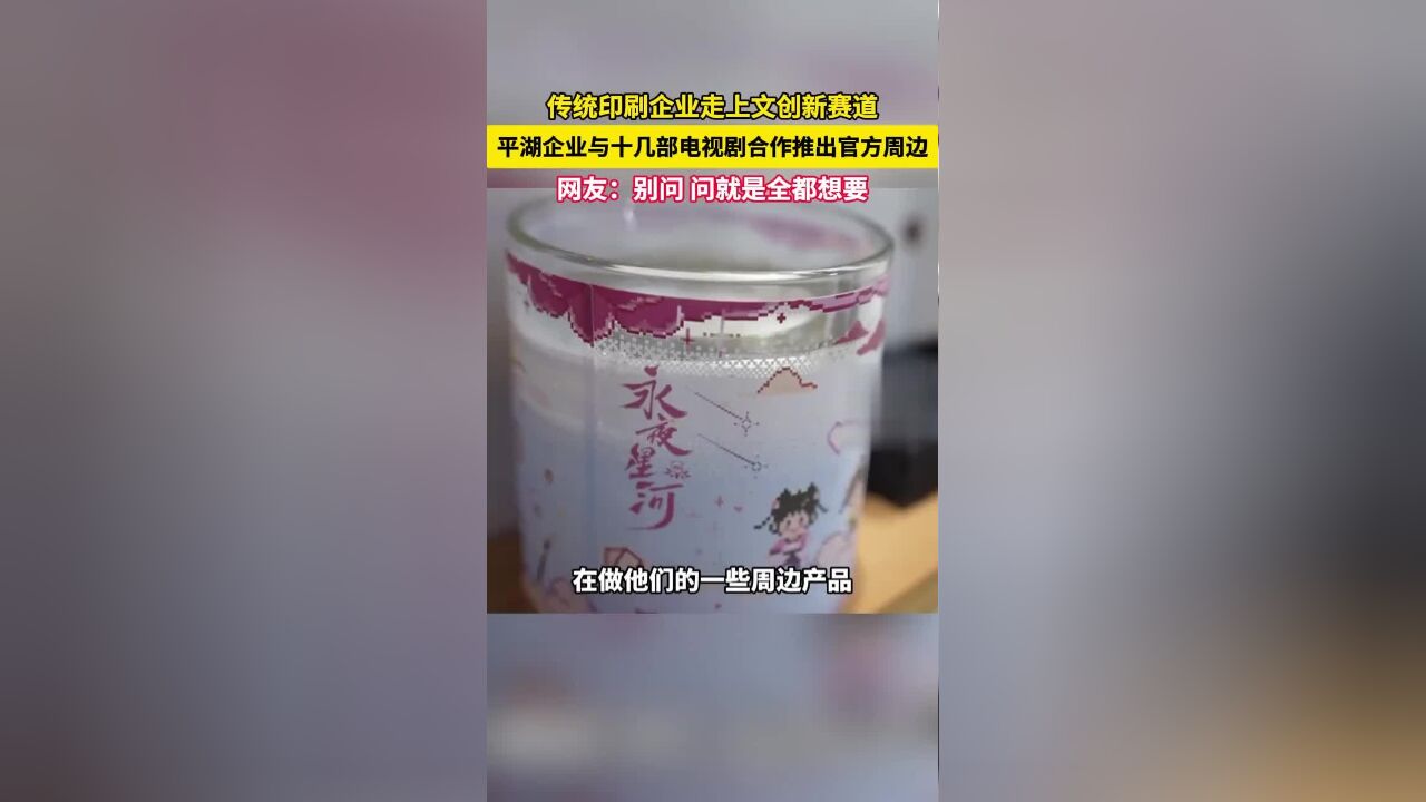 传统印刷企业走上文创新赛道,平湖企业与十几部电视剧合作推出官方周边,网友:别问,问就是全都想要