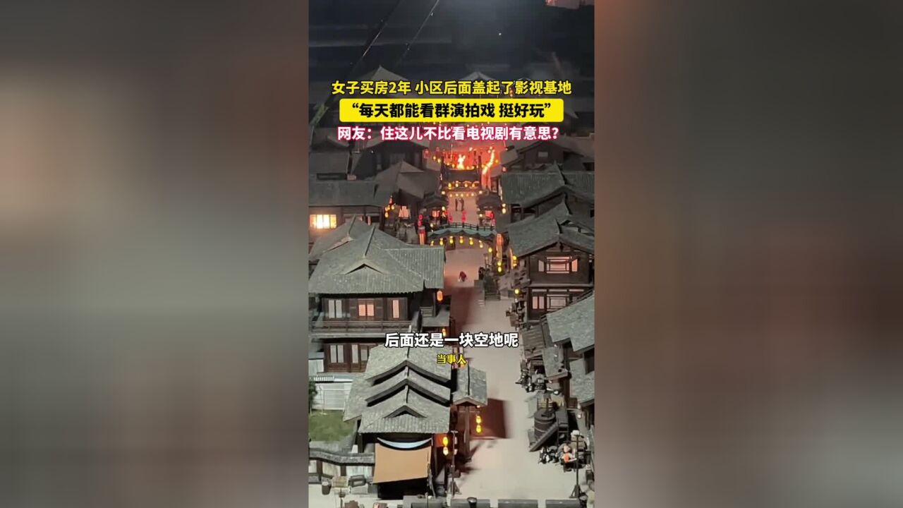 住在“横店景房”是啥体验?女子买房两年,小区后面造影视基地,网友纷纷认出热门影视剧拍摄场景