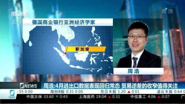 今年前4个月我国外贸进出口增长4.3% 周浩:4月进出口数据表现回归常态 贸易逆差的收窄值得关注