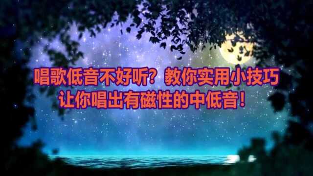 唱歌低音不好听?教你实用小技巧让你唱出有磁性的中低音!