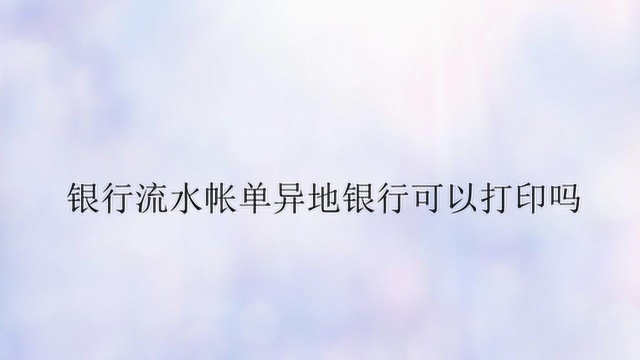 银行流水帐单异地银行可以打印?