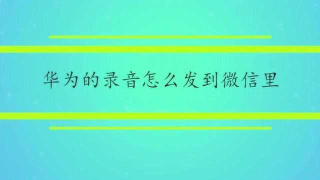 华为的录音怎么发到微信里