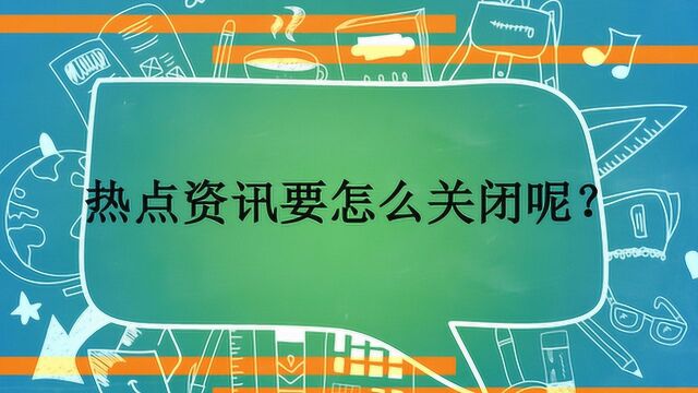 热点资讯要怎么关闭呢?