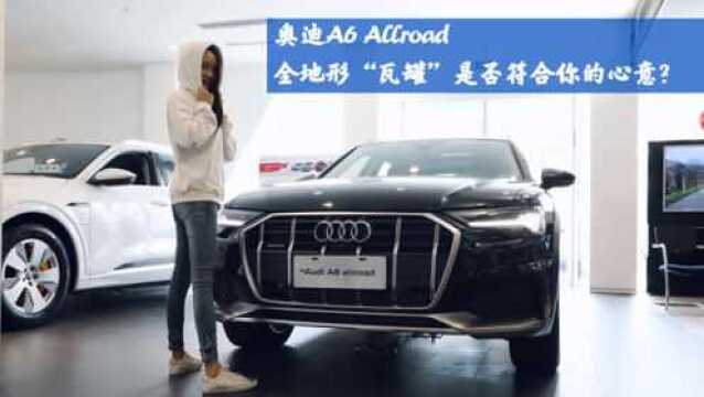 到店解读奥迪A6 Allroad,全地形“瓦罐”是否符合你的心意?