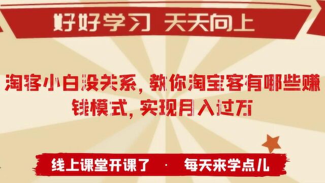 淘客小白没关系,教你淘宝客有哪些赚钱模式,实现月入过万