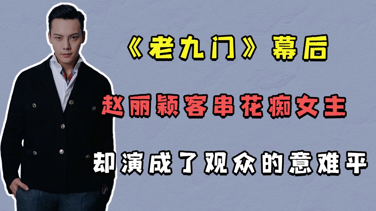 《老九门》幕后,赵丽颖客串花痴女主,却演成了观众的意难平