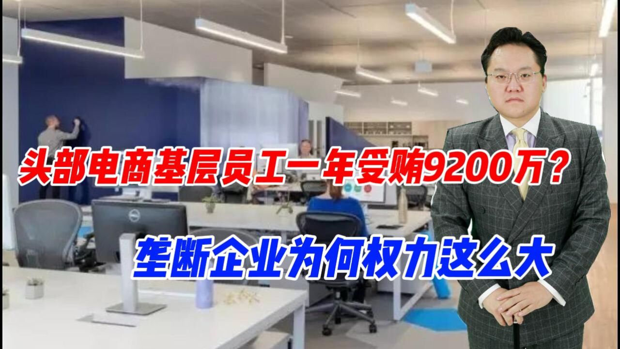 头部电商基层员工一年受贿9200万?垄断企业为何权力这么大