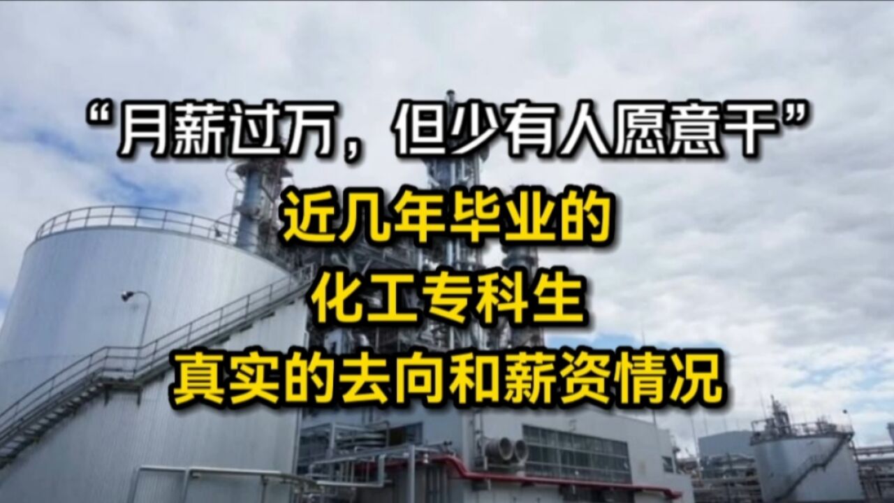 “月薪过万,但少有人愿意干”,近几年毕业的化工专科生,真实的去向和薪资情况