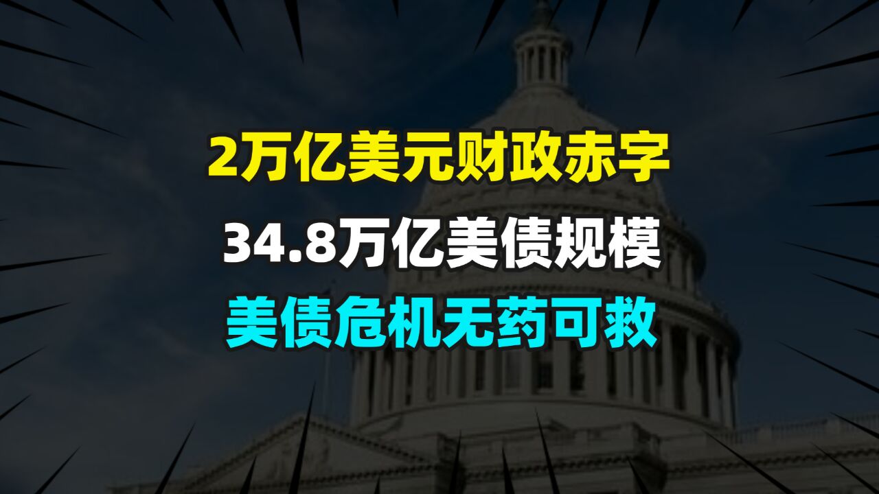 2万亿美元财政赤字,34.8万亿美债规模,美债危机无药可救