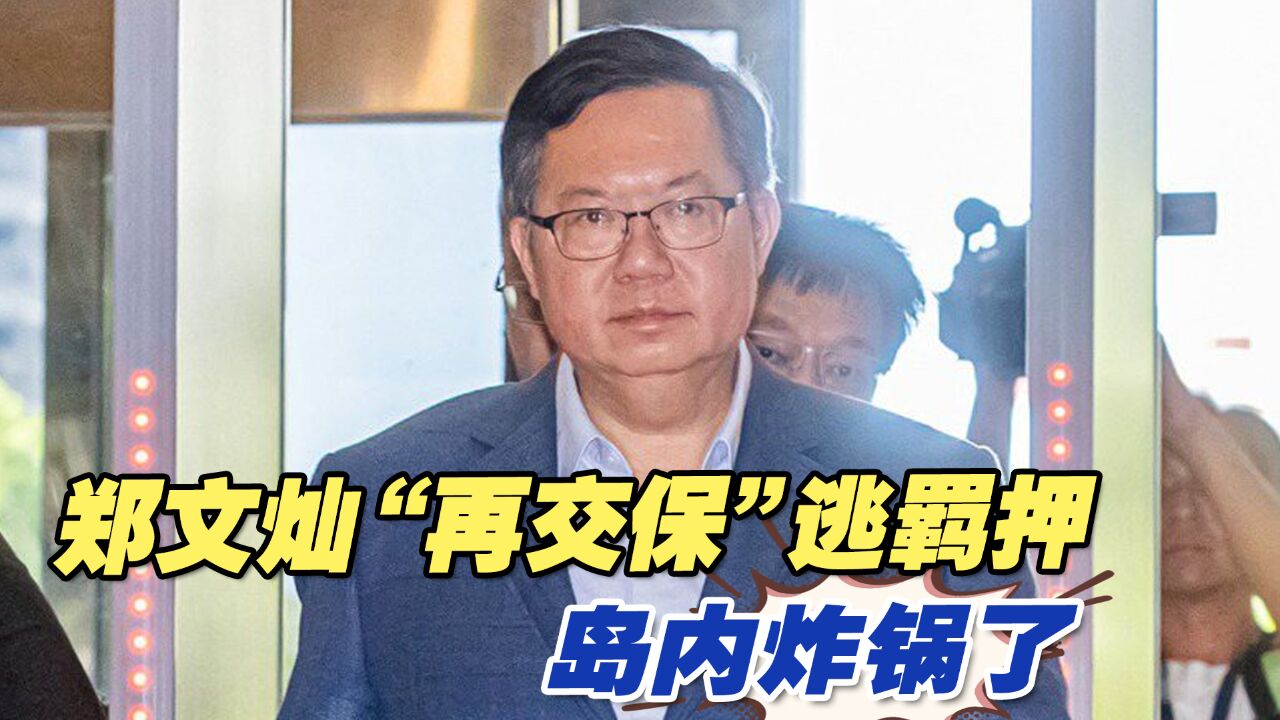 大跌眼镜!郑文灿“再交保”逃羁押,岛内炸锅了