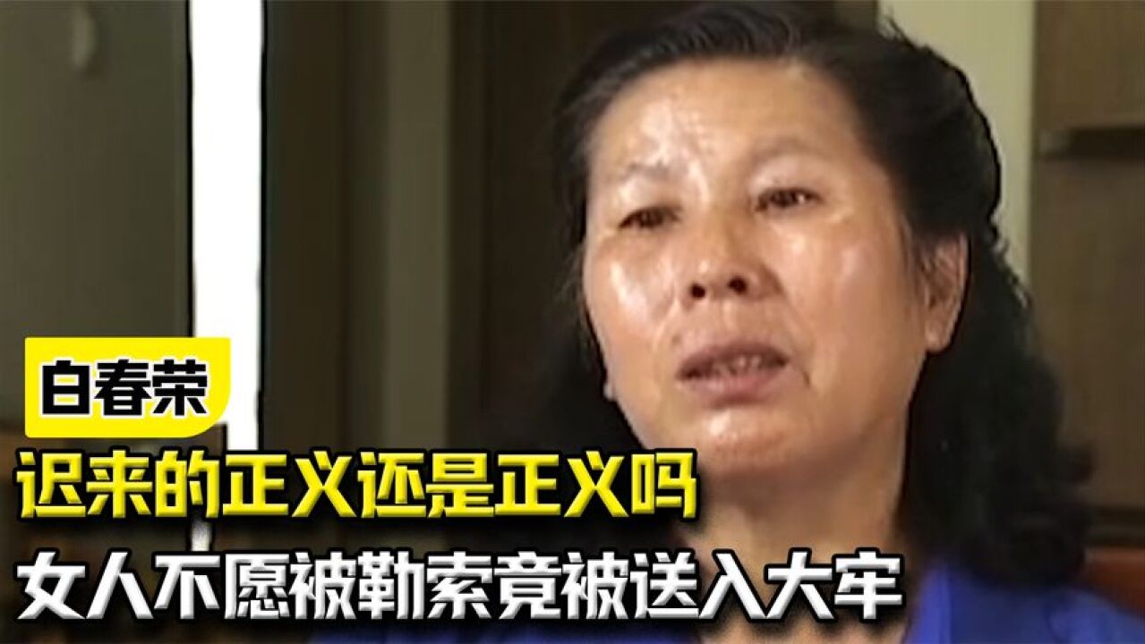 纪录片:迟来的正义是正义吗?女人不愿被勒索竟被送入大牢,半生求助无门