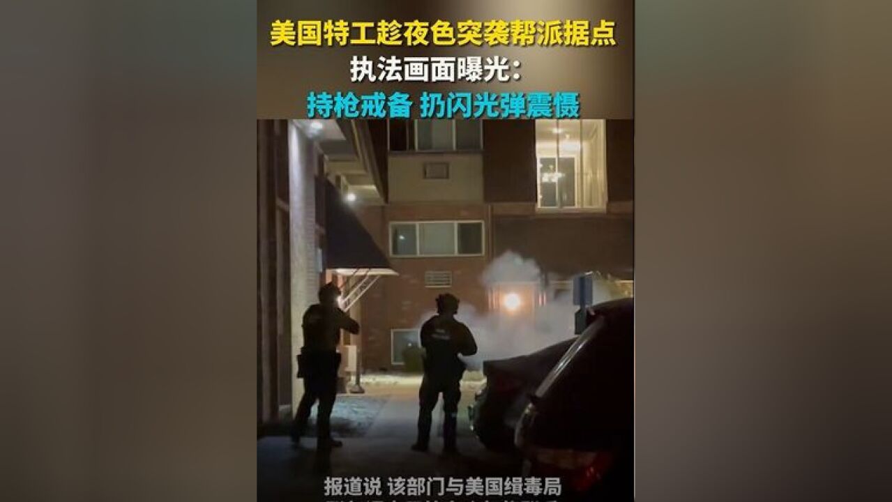 美国特工趁夜色突袭帮派据点 现场曝光:持枪戒备 扔闪光弹震慑