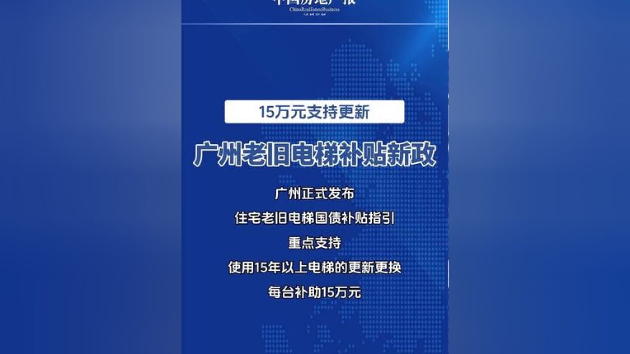 广州住宅老旧电梯申报国债补贴工作指引已正式公布,重点支持更新更换使用15年以上的住宅老旧电梯,对住宅老旧电梯整体更新更换按15万元/台标准给予...