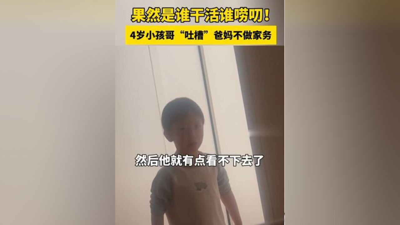 果然是谁干活谁唠叨!4岁小孩哥“吐槽”爸妈不做家务,来源:小政视频