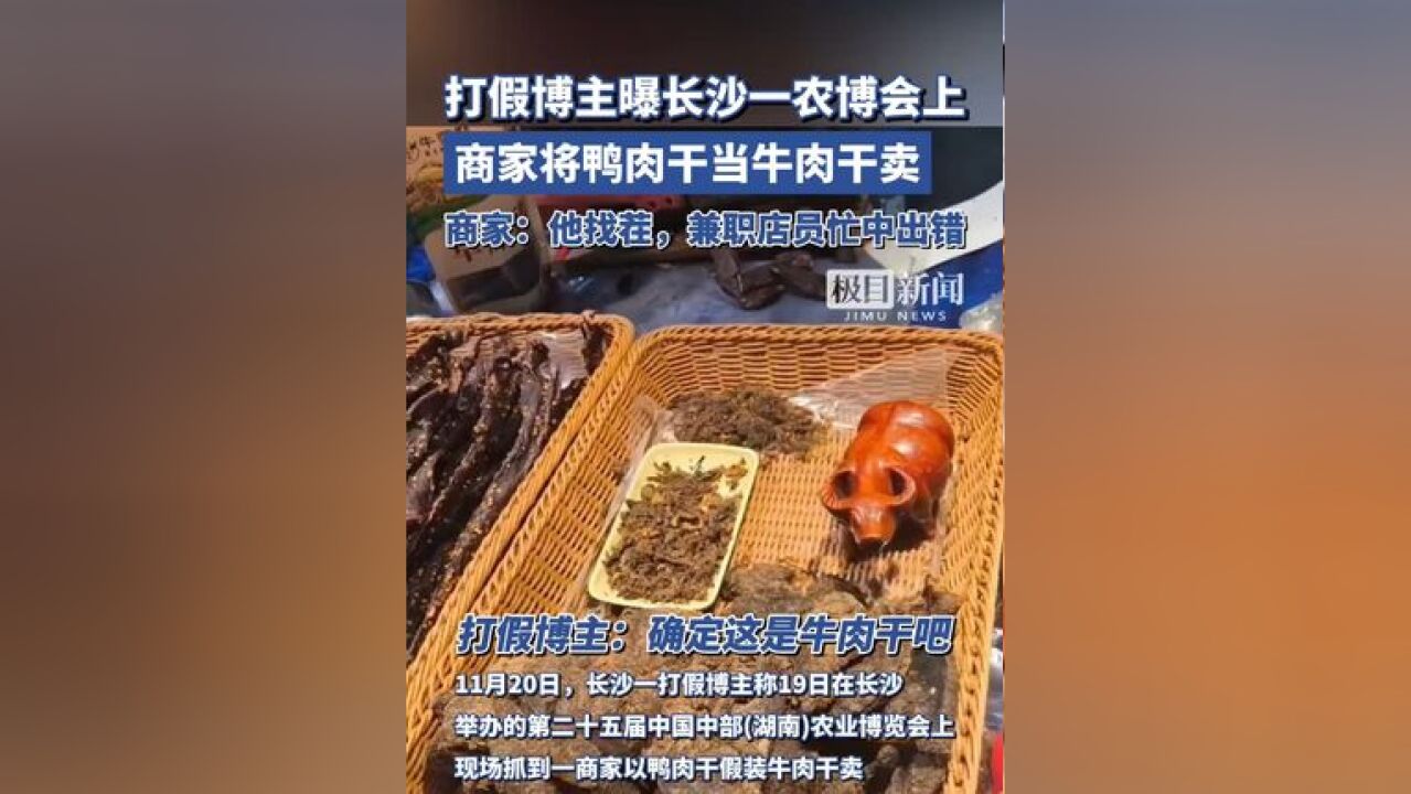 打假博主曝长沙一农博会上商家将鸭肉干当牛肉干卖,商家:兼职店员忙中出错(独家采访)