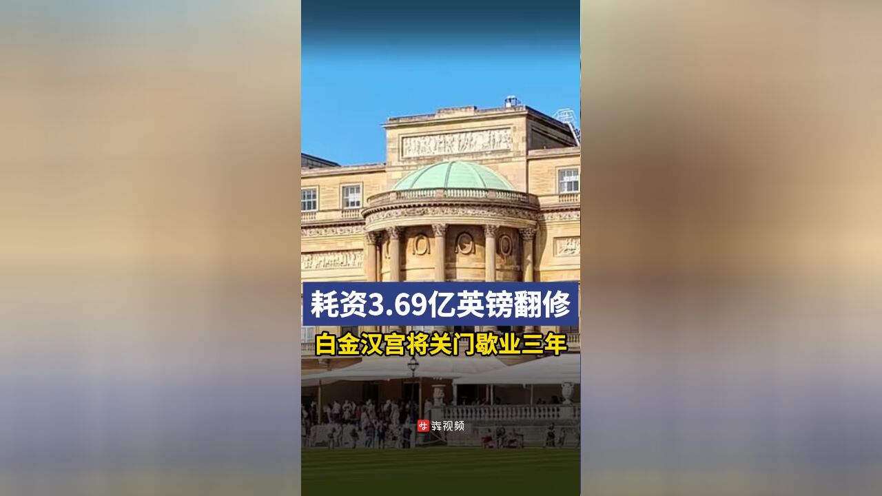 耗资3.69亿英镑进行翻修,白金汉宫将关门歇业三年