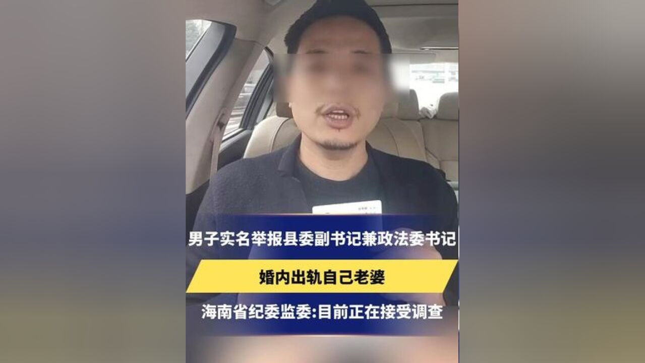 男子实名举报县委副书记兼政法委书记,婚内出轨自己老婆,海南省纪委监委:目前正接受纪律审查和监察调查