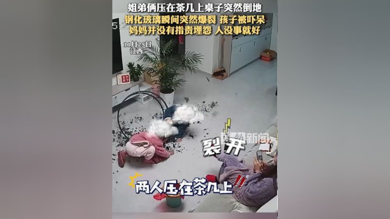 姐弟俩压着茶几桌子突然倒地,钢化玻璃瞬间突然爆裂 孩子被吓呆,妈妈却并没有指责埋怨