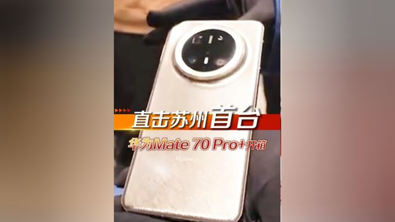 直击苏州首台华为Mate 70 Pro+开箱