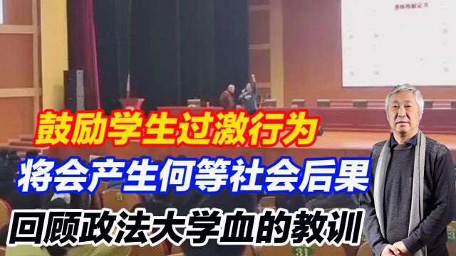 鼓励学生过激行为,将会产生何等社会后果,回顾政法大学血的教训