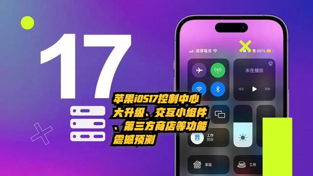 iOS 17控制中心大升级、交互小组件、第三方商店等功能震撼预测!