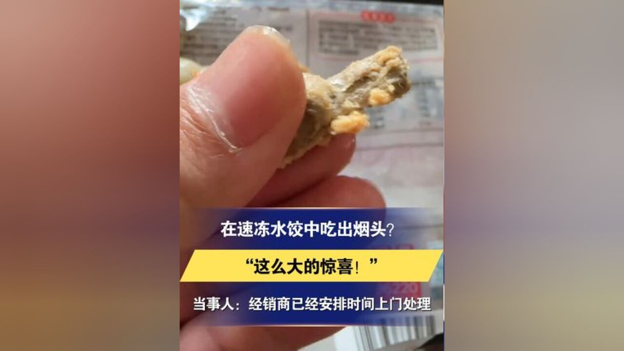 在速冻水饺中吃出烟头?“这么大的惊喜!”当事人:经销商已经安排时间上门处理