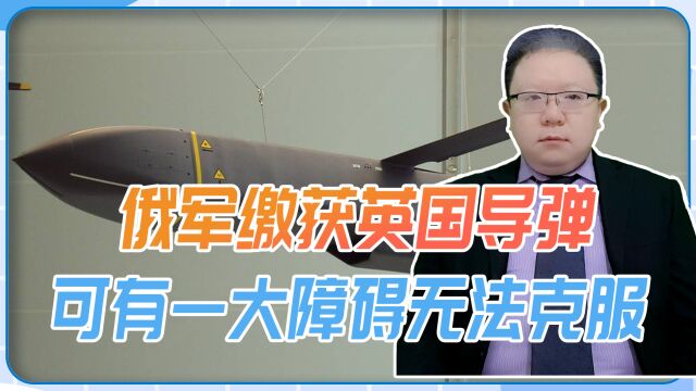 俄军缴获英国导弹,可有一大障碍无法克服,想逆向仿制没那么容易