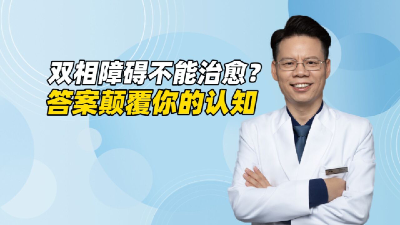 双相情感障碍到底能不能治愈?会不会复发?答案可能颠覆你的认知