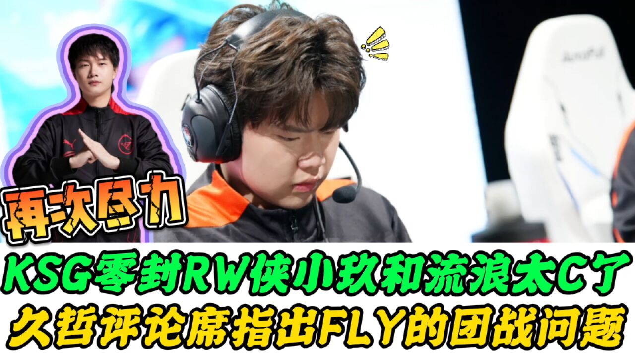 KSG零封RW侠,久哲指出FLY的问题,小玖是真的C,AG真被冤枉了