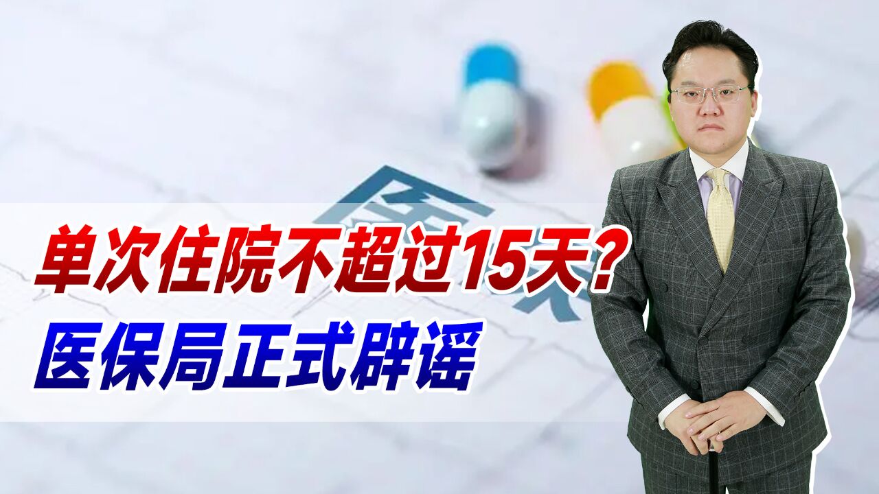 单次住院不超过15天?医保局正式辟谣,可为何会出现这种误解