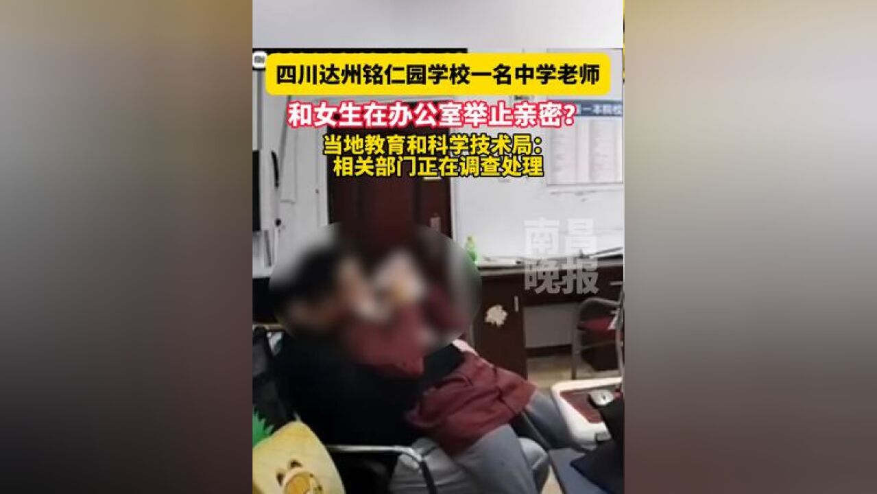 12月30日四川达州铭仁园学校一名中学老师和女生在办公室举止亲密?当地教育和科学技术局:相关部门正在调查处理