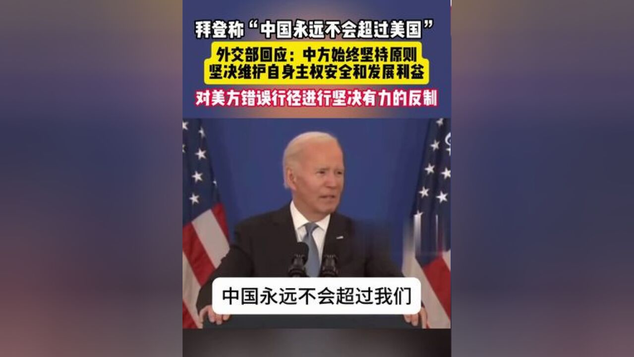 针对拜登称“中国永远不会超过美国”的言论,外交部回应:中方始终坚持原则,坚决维护自身主权安全和发展利益,对美方错误行径进行坚决有力的反制