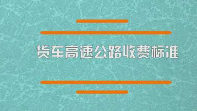 货车高速公路收费标准是怎样的?