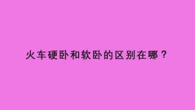 火车硬卧和软卧的区别在哪?