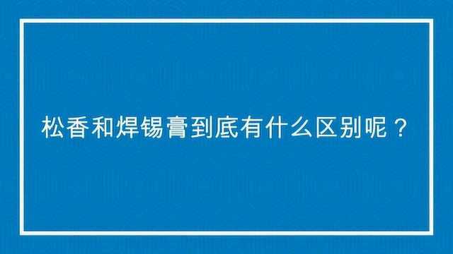 松香和焊锡膏到底有什么区别呢?