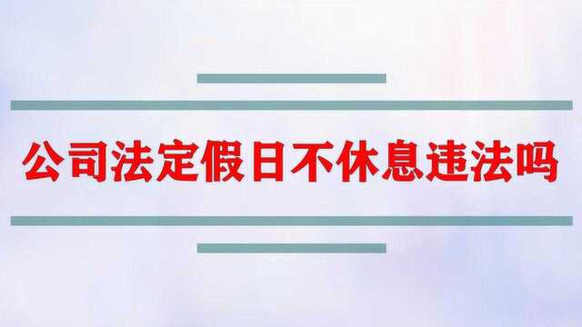 公司法定假日不休息违法吗