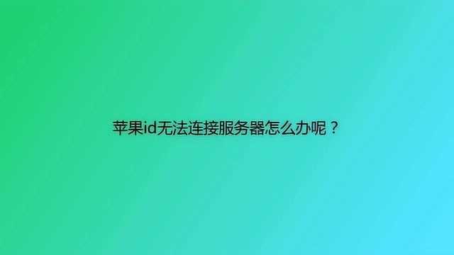 苹果id无法连接服务器怎么办呢?