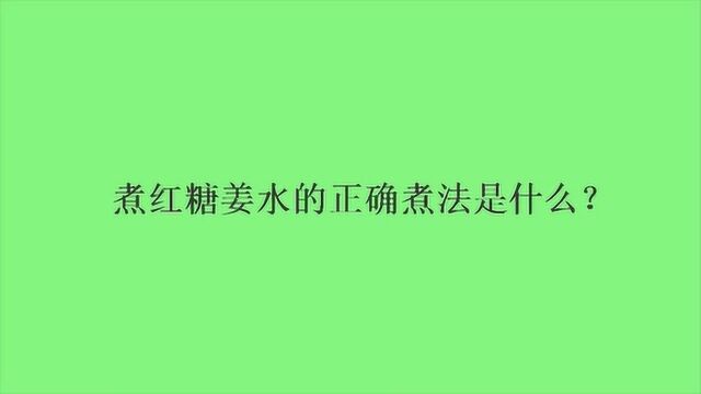 煮红糖姜水的正确煮法是什么?