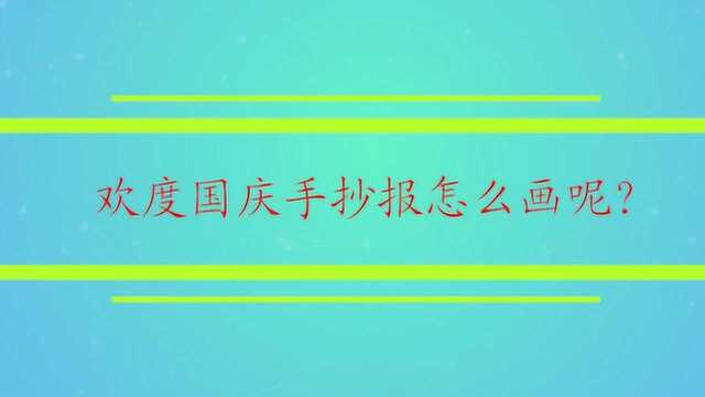 欢度国庆手抄报怎么画呢?