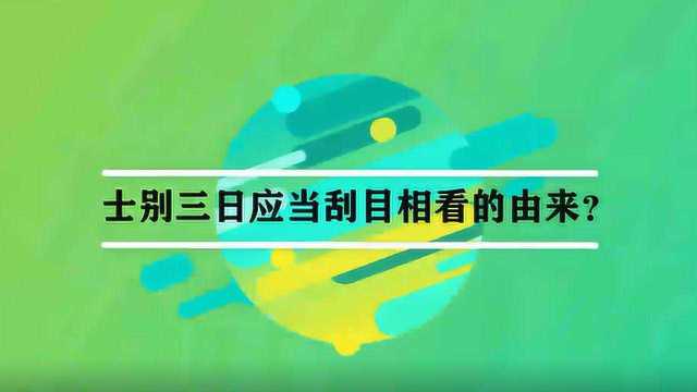 士别三日应当刮目相看的由来?